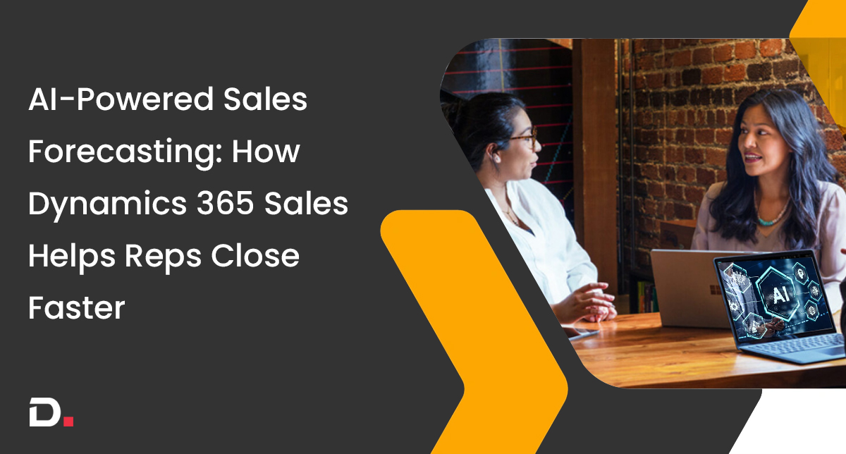 AI-Powered Sales Forecasting: How Dynamics 365 Sales Helps Reps Close Faster